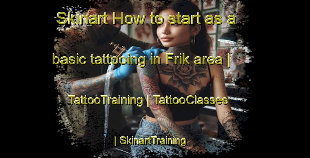 Skinart How to start as a basic tattooing in Frik area | TattooTraining | TattooClasses | SkinartTraining-Netherlands